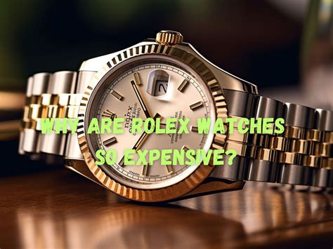 why rolex watch is so expensive|what makes rolex so expensive.